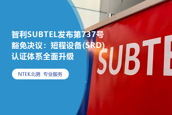 智利SUBTEL發(fā)布第737號(hào)豁免決議：短程設(shè)備(SRD)認(rèn)證體系全面升級(jí)
